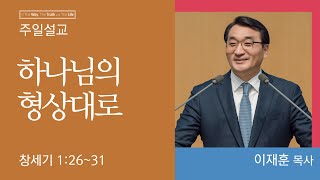 [이재훈 담임목사] 하나님의 형상대로 (창세기 1:26-31)│2023.06.04