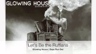 Let's Be the Ruffians - Glowing House