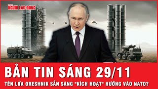 Thời sự sáng 29-11: Tên lửa siêu vượt âm Oreshnik của Nga “lên nòng” đang hướng về NATO? | Tin tức