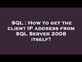 SQL : How to get the client IP address from SQL Server 2008 itself?