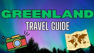 Bucket List Greenland: 10 Unmissable Locations