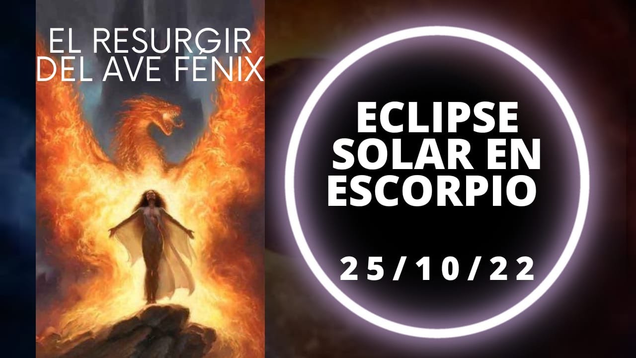 ESPECIAL: ECLIPSE SOLAR!🌚 EN ESCORPIO♏‼‼25/ 10/22 EL RESURGIR DE TU AVE ...