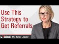 Use this Strategy to Get Referrals