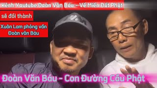 Xuân Lam phỏng vấn Đoàn Văn Báu: Kênh Về Miền Đất Phật sẽ đổi thành Con Đường Cầu Phật