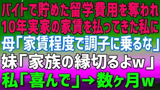 【スカッとする話】###  10年間実家の家賃を払ってきたのに、高卒の私を見下し大卒の妹だけ溺愛する両親「家賃程度で調子に乗るな！」妹「家族の縁を切られたらどうするつもり？」私「喜んで」→数ヶ月後w