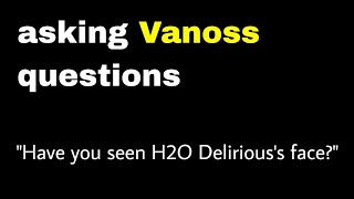 Have Vanoss or Lui seen H2O Delirious's face? (answered)