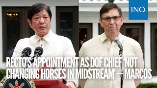 Recto’s appointment as DOF chief ‘not changing horses in midstream’ — Marcos