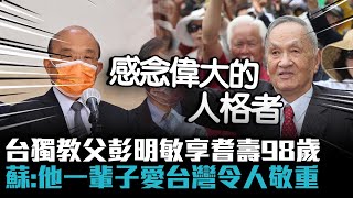 台獨教父彭明敏享耆壽98歲 蘇貞昌：他一輩子愛台灣令人敬重【CNEWS】