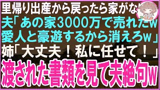 【スカッと総集編】里帰り出産から戻ったら家がない…夫「あの家3000万で売れたw愛人と豪遊するから消えろw」姉「大丈夫！私に任せて！」後日、渡された書類に夫絶句