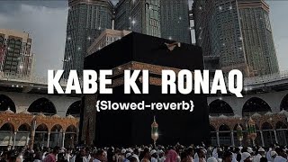 Kabe Ki Ronak KaBe Ka Manzar 🕋|| Heart touching klaam ❤️🤲🏻|| slow and reverb|| beautiful lyrics|