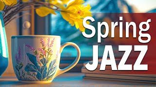 Spring Jazz Music ☕ Relaxing Spring Morning Jazz and Elegant March Bossa Nova Music for Relax
