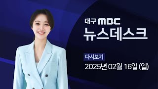 2025-02-16 (일) 대구MBC 뉴스데스크