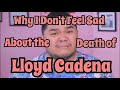 Why I Don't Feel Sad About the Death of Lloyd Cadena