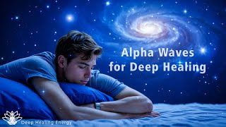 Alpha Waves for Deep Healing: Release Tension, Quiet Overthinking, and Recharge While Sleeping