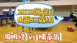 【2023國際自由盃x50歲男單】周明修(何安桌球館) vs 陳永固(得和集團) 2023.06.04