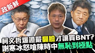 【政新鮮】柯文哲爆證嚴「翻臉」才讓買BNT？　謝寒冰怒嗆陳時中「無恥到極點」 @ChinaTimes