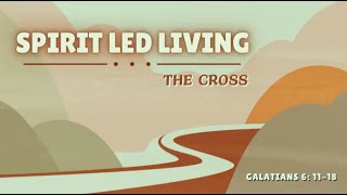 (Sermon) Spirit Led Living: What Life In Christ Is Really About - The Cross