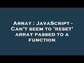 Array : JavaScript - Can't seem to 'reset' array passed to a function