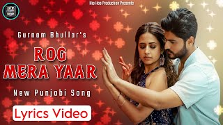 Rog Mera Yaar | Lyrics Video | Gurnam Bhullar | Sargun Mehta | New Punjabi Song | Hip Hop Production