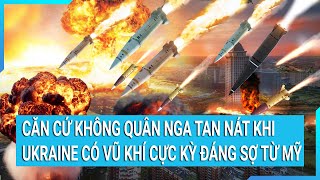 Toàn cảnh thế giới: Căn cứ không quân Nga tan nát khi Ukraine có vũ khí cực kỳ đáng sợ từ Mỹ