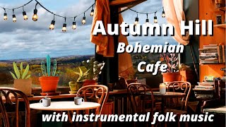 AUTUMN HILLTOP OPEN AIR CAFE, Bohemian Coffee Shop Ambience, Relax with Cozy Fall Vibes \u0026 Folk Music