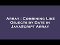 Array : Combining Like Objects by Date in JavaScript Array