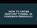 How to cross rusturf tunnel in pokemon emerald?