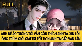 [FULL REVIEW] ẢNH ĐẾ ẢO TƯỞNG TÔI THÍCH ANH TA. ÔNG TRÙM GIỚI GIẢI TRÍ TỐT HƠN ANH TA GẤP VẠN LẦN