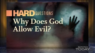 Hard Questions: Why Does God Allow Evil - Beyond Today Philippines