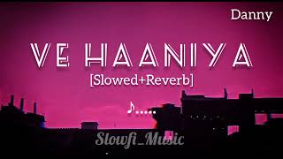 VE HAANIYA ❤ Lofi & [Slowed+Reverb] Danny | #song #viralsong #trending || SR Lofi ||
