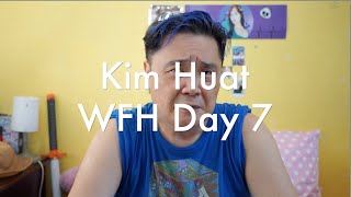 Kim Huat WFH Day 7