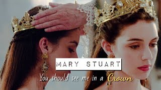 Mary Stuart || You should see me in a crown