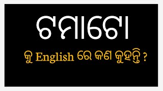 ଟମାଟୋ କୁ ଇଂଲିଶ ରେ କଣ କହନ୍ତି | Tamato ku english re kana kahanti | Odia to English