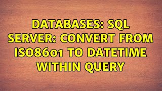 Databases: SQL Server: CONVERT From ISO8601 To DateTime Within Query (3 Solutions!!)
