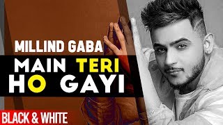 Main Teri Ho Gayi (Official B&W) | Millind Gaba | Latest Punjabi Songs 2019