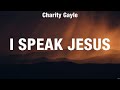 Charity Gayle - I Speak Jesus (Lyrics) Bethel Music, Kari Jobe, Chris Tomlin