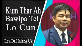 Rev.Dr.Hniang Uk || Kum Thar ah Khrih Lo Cun