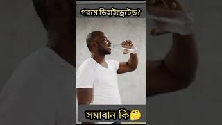 গরমে ডিহাইড্রাটেড হয়ে গেলে সহজ সমাধান কি? Easiest way to get out of dehydration .