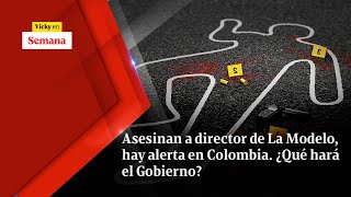 Asesinan a director de La Modelo, hay ALERTA EN COLOMBIA. ¿Qué hará el Gobierno? | Vicky en Semana