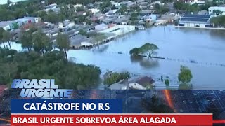 Brasil Urgente sobrevoa região afetada pelas inundações no Rio Grande do Sul | Brasil Urgente