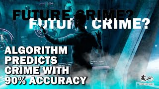 Future Crime: Algorithm predicts crime with 90% accuracy