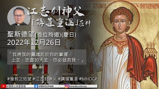 2022.12.26 聖斯德望(首位殉道)(慶日) 江志釗神父 講道重温系列 「我將我的靈魂託於你的掌握，上主，忠實的天主，你必拯救我。」 MHOCP