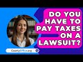 Do You Have to Pay Taxes on a Lawsuit? - CountyOffice.org