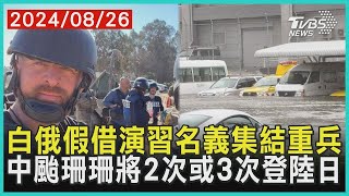 白俄羅斯假借演習名義集結重兵 中颱珊珊將2次或3次登陸日 ｜十點不一樣 20240826