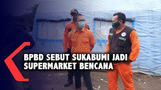 BPBD Sebut Sukabumi Jadi Supermarket Bencana