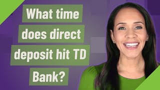 What time does direct deposit hit TD Bank?