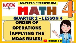 MATH 4 QUARTER 2 WEEK 4 MATATAG ORDER OF OPERATIONS (APPLYING THE MDAS RULES)