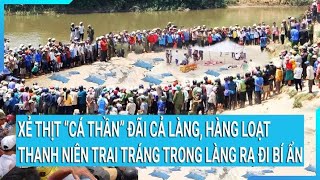 Xẻ thịt “cá thần” đãi cả làng, nhiều thanh niên trai tráng trong làng ra đi bí ẩn