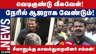 வெடிகுண்டு வீசுவேன்! நேரில் ஆஜராக வேண்டும்! சீமானுக்கு, காவல்துறையினர் சம்மன்! | 8.30 pm news