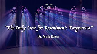 7/28/24 | Dr. Mark Baker | "The Only Cure for Resentment: Forgiveness"
